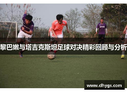 黎巴嫩与塔吉克斯坦足球对决精彩回顾与分析