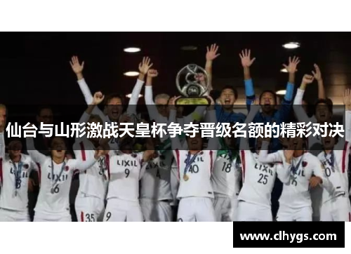 仙台与山形激战天皇杯争夺晋级名额的精彩对决