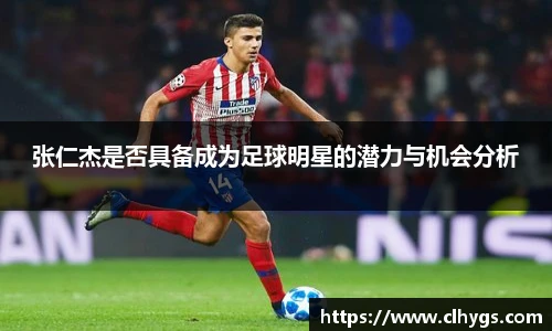 张仁杰是否具备成为足球明星的潜力与机会分析